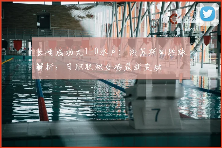 长崎成功丸1-0水户：热苏斯制胜球解析，日职联积分榜最新变动