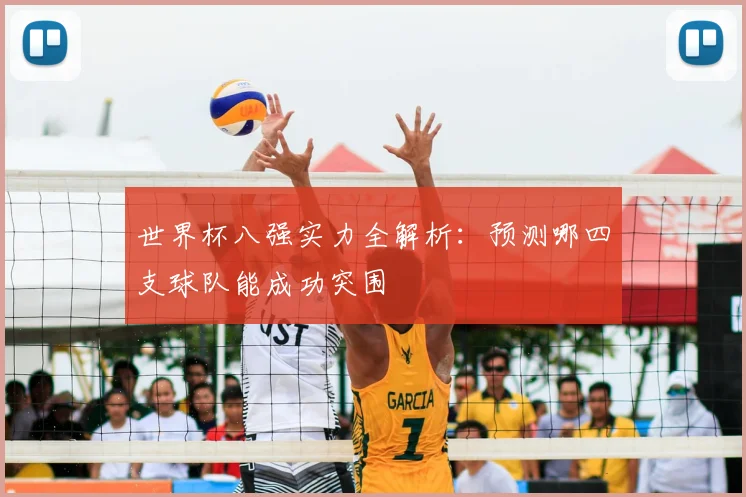 世界杯八强实力全解析:预测哪四支球队能成功突围